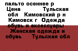 пальто осеннее р 48-50 › Цена ­ 2 500 - Тульская обл., Кимовский р-н, Кимовск г. Одежда, обувь и аксессуары » Женская одежда и обувь   . Тульская обл.